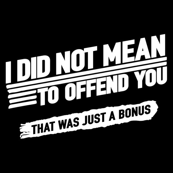 Mens Funny T Shirt I Did Not Mean to Offend You That Was Just a Bonus - 3X-Large - Black