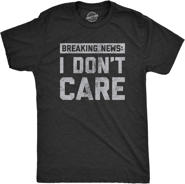 Mens Breaking News I Don'T Care T Shirt Funny Sarcastic Graphic Novelty Tee