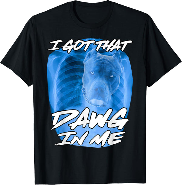 I Got That Dawg in Me Xray Pitbull Ironic Meme Viral Quote T-Shirt